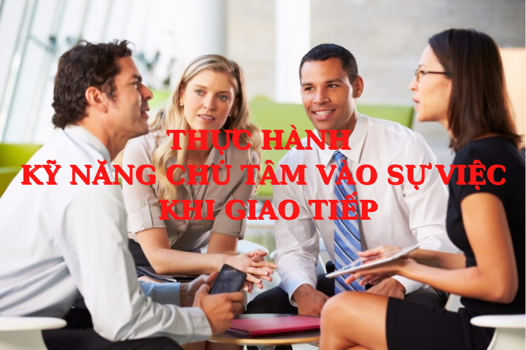 Thực hành kỹ chú tâm vào vấn đề trong giao tiếp